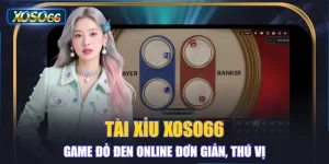 Tài Xỉu XOSO66 - Game Đỏ Đen Online Đơn Giản, Thú Vị